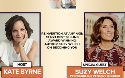 Reinvention At Any Age: 3X NYT Best Selling Award Winning Author And NYU Stern Professor And Initiative Director, Suzy Welch On Becoming You