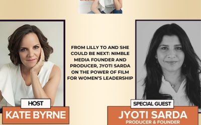 From LILLY To And She Could Be Next: Nimble Media Founder And Producer, Jyoti Sarda On The Power Of Film For Women’s Leadership