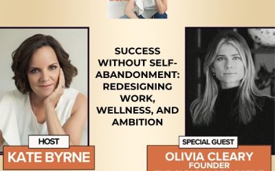 Success Without Self-Abandonment: Redesigning Work, Wellness, And Ambition With Forbes 30 Under 30 And Founder Of The Clearly Collective, Olivia Cleary