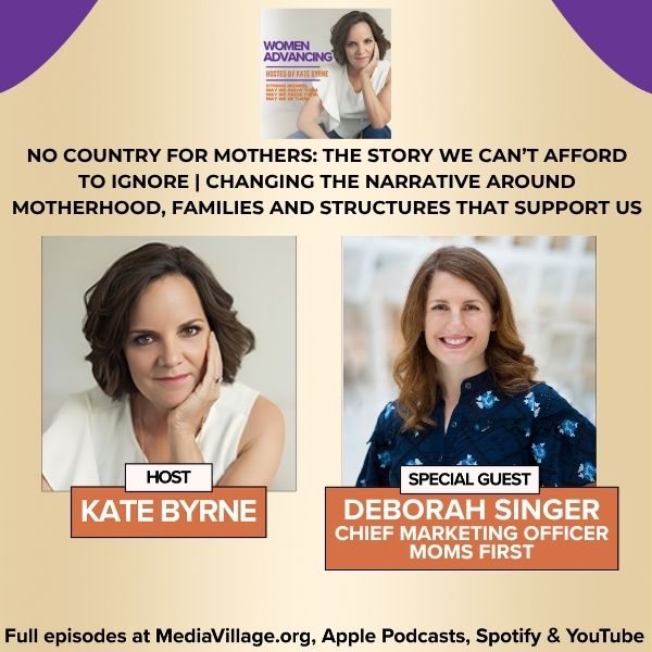 No Country For Mothers: The Story We Can’t Afford To Ignore | Moms First CMO Deborah Singer On Changing The Narrative Around Motherhood, Families And Structures That Support Us